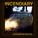 Graham Reynolds: Incendiary